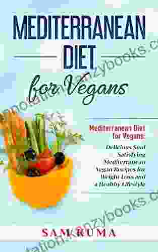 Mediterranean Diet For Vegans: Mediterranean Diet For Vegans: Delicious Soul Satisfying Mediterranean Vegan Recipes For Weight Loss And A Healthy Lifestyle