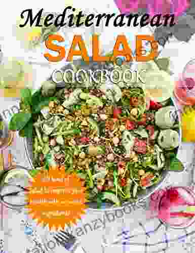 Mediterranean Salad Cookbook: All Kind Of Salad To Improve Your Health With No Weird Ingredients