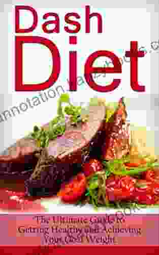 Dash Diet: The Ultimate Guide To Getting Healthy And Achieving Your Goal Weight (Dash Diet For Weight Loss Dash Diet Cookbook Dash Diet Recipes Dash Diet For Beginners Dash Diet Action Plan)