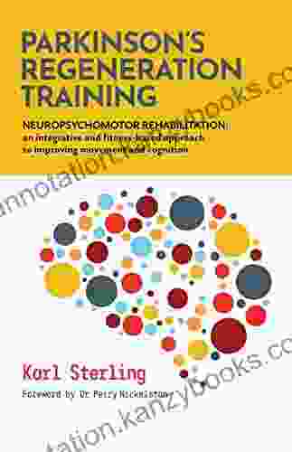 Parkinson S Regeneration Training: Neuropsychomotor Rehabilitation: An Integrated And Fitness Based Approach To Improving Movement And Cognition