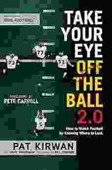 Take Your Eye Off The Ball 2 0: How To Watch Football By Knowing Where To Look