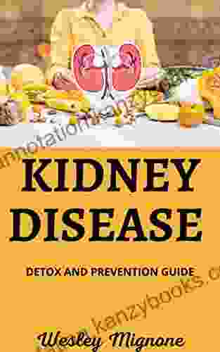 KIDNEY DISEASE DETOX AND PREVENTION GUIDE: A Simple Guide To A Healthier Kidney Including Diet And Prevention Plans