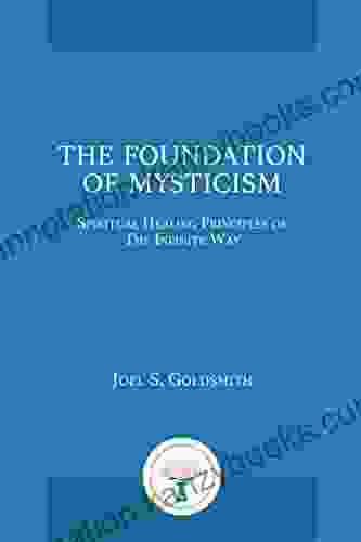 The Foundation Of Mysticism: Spiritual Healing Principles Of The Infinite Way