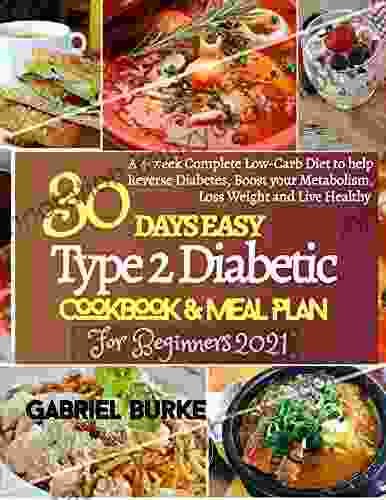 30 Days Easy Type 2 Diabetic Cookbook Meal Plan For Beginners 2024: A 4 Week Complete Low Carb Diet To Help Reverse Diabetes Boost Your Metabolism Loss Weight And Live Healthy