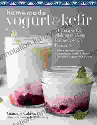 Homemade Yogurt Kefir: 71 Recipes for Making Using Probiotic Rich Ferments