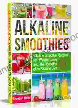 Alkaline Smoothies: Alkaline Smoothie Recipes For Weight Loss And The Benefits Of An Alkaline Diet Alkaline Drinks Your Way To Vibrant Health Massive Energy And Natural Weight Loss