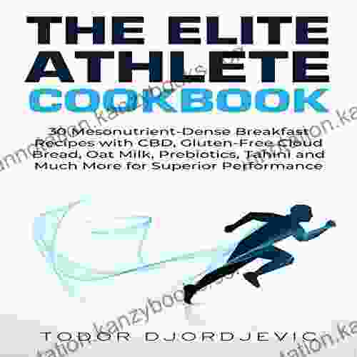 The Elite Athlete Cookbook: 30 Mesonutrient Dense Breakfast Recipes With CBD Gluten Free Cloud Bread Oat Milk Prebiotics Tahini And Much More For Superior Performance