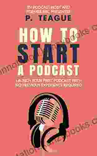 How To Start A Podcast: Launch A Podcast For Free With No Previous Experience (The Digital Mastery Series)