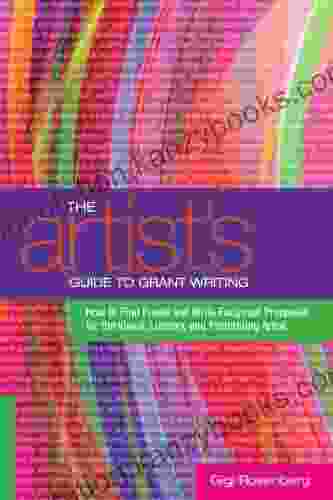 The Artist S Guide To Grant Writing: How To Find Funds And Write Foolproof Proposals For The Visual Literary And Performance Artist