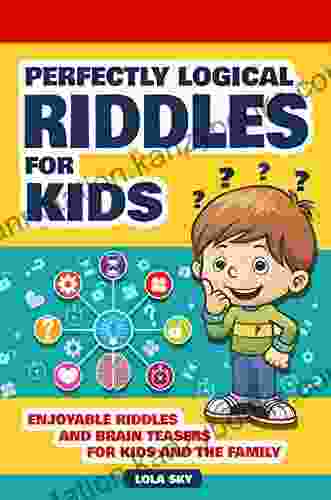 Perfectly Logical Riddles For Kids: Enjoyable Riddles And Brain Teasers For Kids And The Family (Gifts For Smart Kids 3)