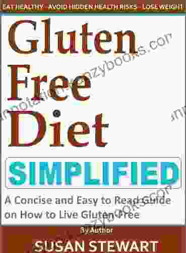 Gluten Free Diet Simplified: A Concise And Easy To Read Guide On How To Live Gluten Free