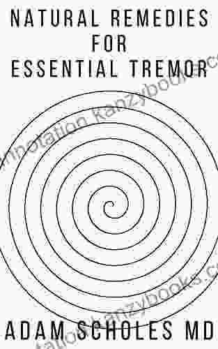 NATURAL TREATMENT FOR ESSENTIAL TEMOR: All You Need To Know About Treating Essential Tremor Naturally