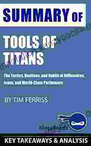 Summary Of Tools Of Titans: The Tactics Routines And Habits Of Billionaires Icons And World Class Performers By Tim Ferriss: Key Takeaways Analysis Included