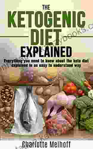 The Ketogenic Diet Explained: Everything You Need To Know About The Ketogenic Diet Explained In An Easy To Understand Way (Weight Loss Reset Metabolism Low Carb High Fat Body Cleanse)