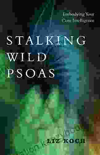 Stalking Wild Psoas: Embodying Your Core Intelligence