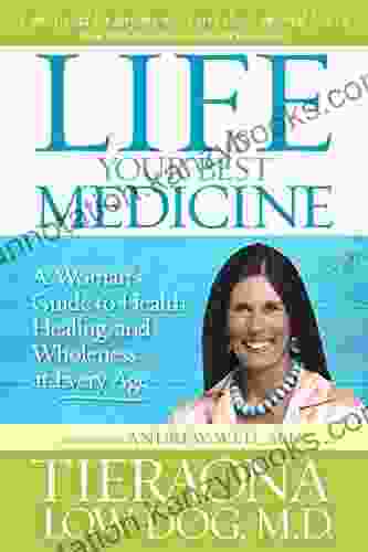 Life Is Your Best Medicine: A Woman S Guide To Health Healing And Wholeness At Every Age