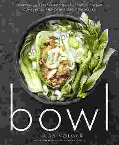 Bowl: Vegetarian Recipes For Ramen Pho Bibimbap Dumplings And Other One Dish Meals