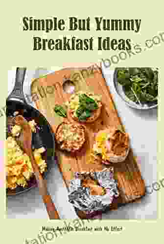 Simple But Yummy Breakfast Ideas: Making Aesthetic Breakfast With No Effort: Breakfast Cookbook