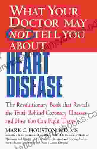 WHAT YOUR DOCTOR MAY NOT TELL YOU ABOUT (TM): HEART DISEASE