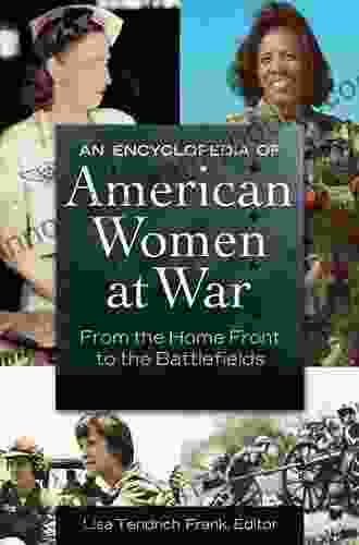 An Encyclopedia Of American Women At War: From The Home Front To The Battlefields 2 Volumes